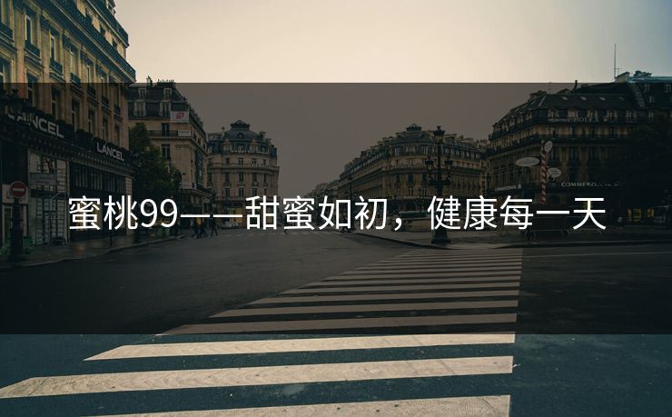 蜜桃99——甜蜜如初，健康每一天